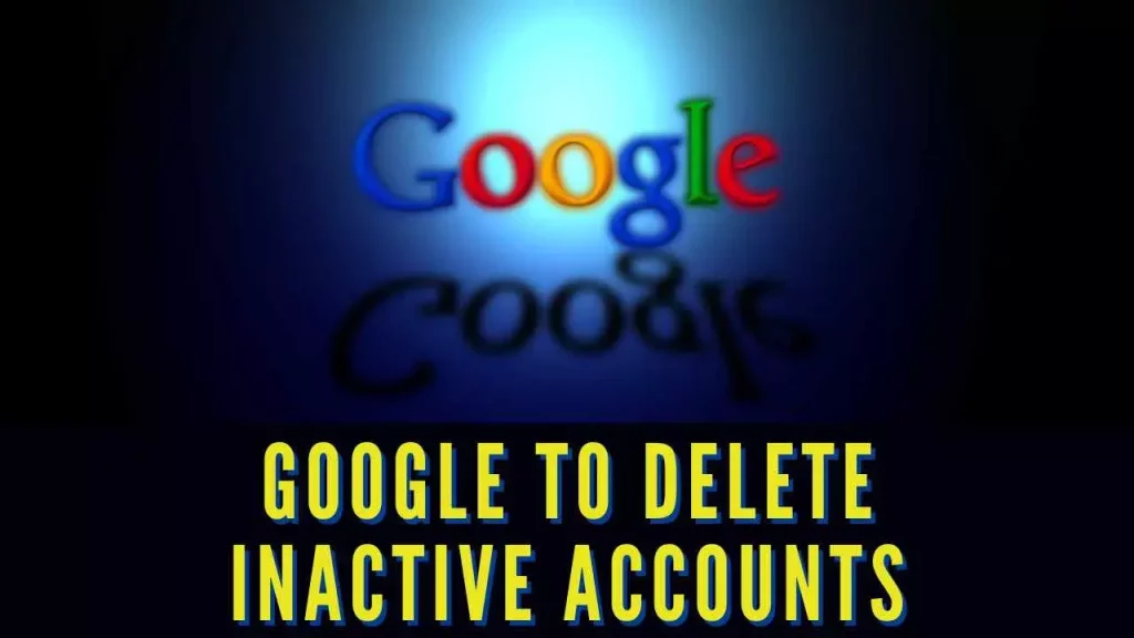 Google will start deleting inactive accounts from December 31